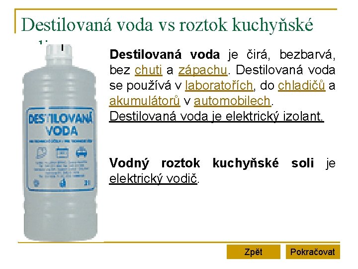 Destilovaná voda vs roztok kuchyňské soli Destilovaná voda je čirá, bezbarvá, bez chuti a