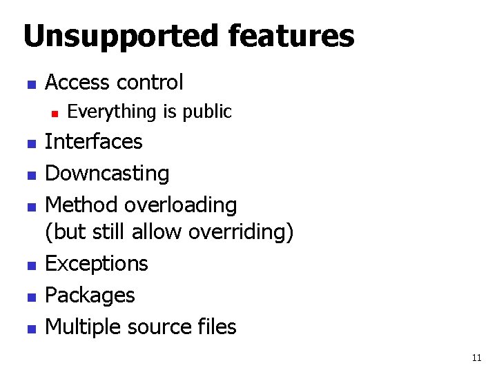 Unsupported features n Access control n n n n Everything is public Interfaces Downcasting