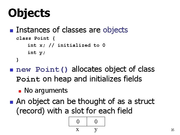 Objects n Instances of classes are objects class Point { int x; // initialized