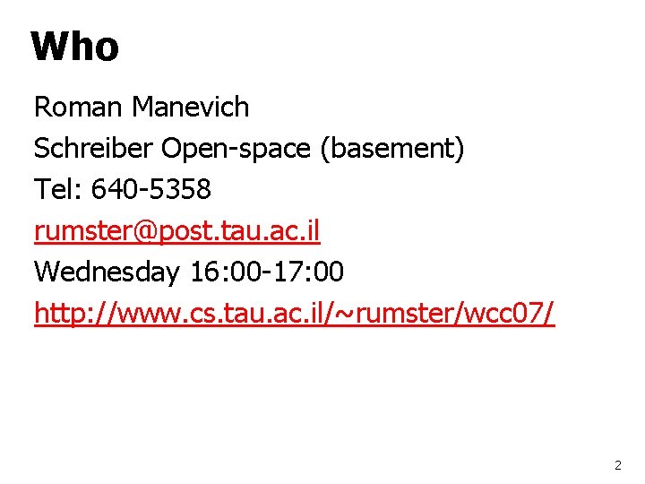 Who Roman Manevich Schreiber Open-space (basement) Tel: 640 -5358 rumster@post. tau. ac. il Wednesday