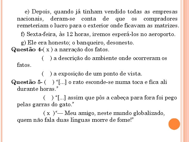 e) Depois, quando já tinham vendido todas as empresas nacionais, deram-se conta de que