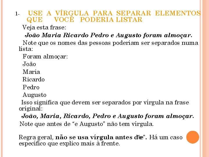  USE A VÍRGULA PARA SEPARAR ELEMENTOS QUE VOCÊ PODERIA LISTAR Veja esta frase: