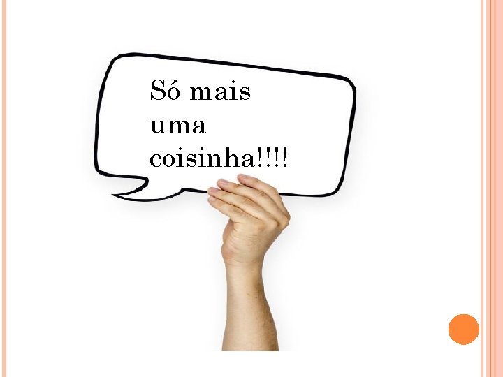 Só mais uma coisinha!!!! 