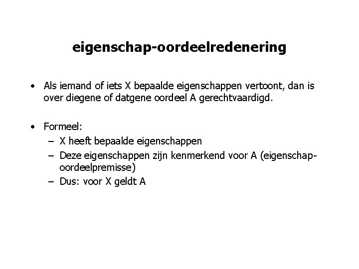 eigenschap-oordeelredenering • Als iemand of iets X bepaalde eigenschappen vertoont, dan is over diegene