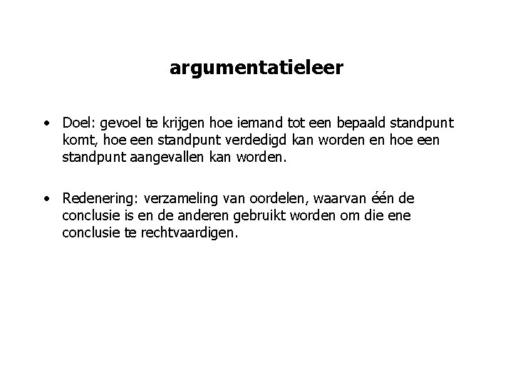 argumentatieleer • Doel: gevoel te krijgen hoe iemand tot een bepaald standpunt komt, hoe argumentatieleer • Doel: gevoel te krijgen hoe iemand tot een bepaald standpunt komt, hoe