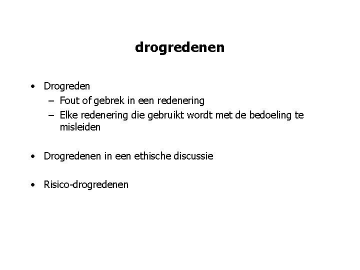 drogredenen • Drogreden – Fout of gebrek in een redenering – Elke redenering die drogredenen • Drogreden – Fout of gebrek in een redenering – Elke redenering die