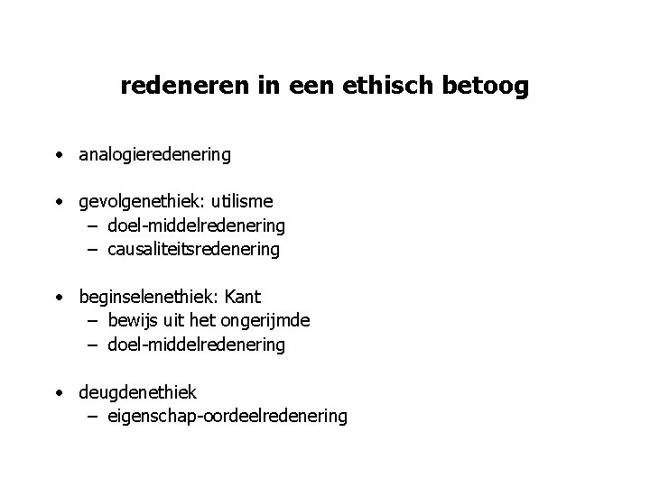 redeneren in een ethisch betoog • analogieredenering • gevolgenethiek: utilisme – doel-middelredenering – causaliteitsredenering redeneren in een ethisch betoog • analogieredenering • gevolgenethiek: utilisme – doel-middelredenering – causaliteitsredenering