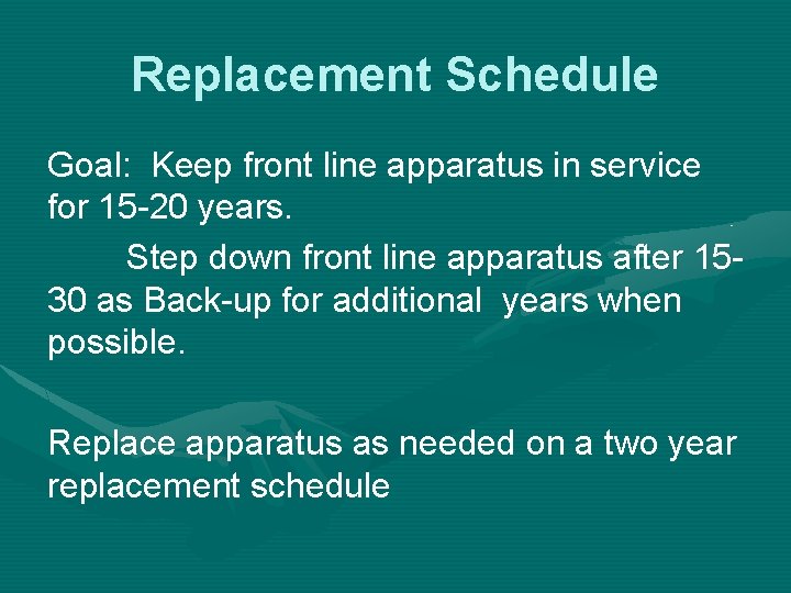 Replacement Schedule Goal: Keep front line apparatus in service for 15 -20 years. Step