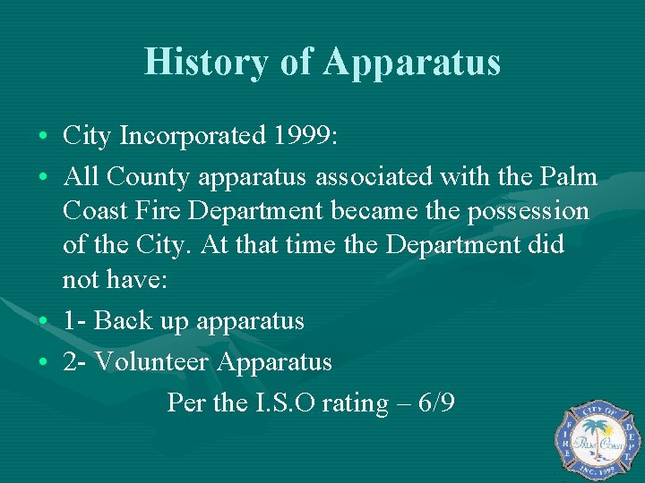 History of Apparatus • City Incorporated 1999: • All County apparatus associated with the