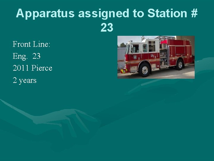 Apparatus assigned to Station # 23 Front Line: Eng. 23 2011 Pierce 2 years