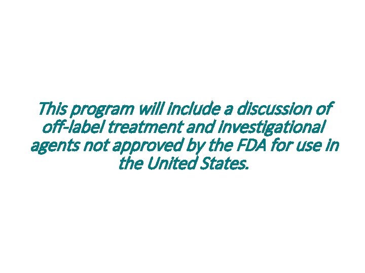 This program will include a discussion of off-label treatment and investigational agents not approved