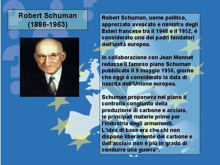 Robert Schuman (1886 -1963) Robert Schuman, uomo politico, apprezzato avvocato e ministro degli Esteri