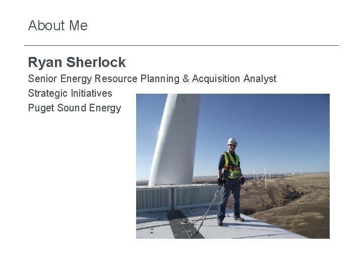 About Me Ryan Sherlock Senior Energy Resource Planning & Acquisition Analyst Strategic Initiatives Puget About Me Ryan Sherlock Senior Energy Resource Planning & Acquisition Analyst Strategic Initiatives Puget