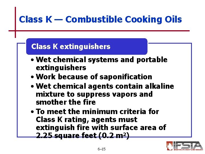 Class K — Combustible Cooking Oils Class K extinguishers • Wet chemical systems and