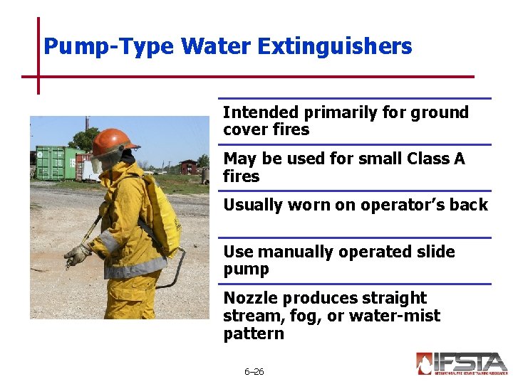 Pump-Type Water Extinguishers Intended primarily for ground cover fires May be used for small
