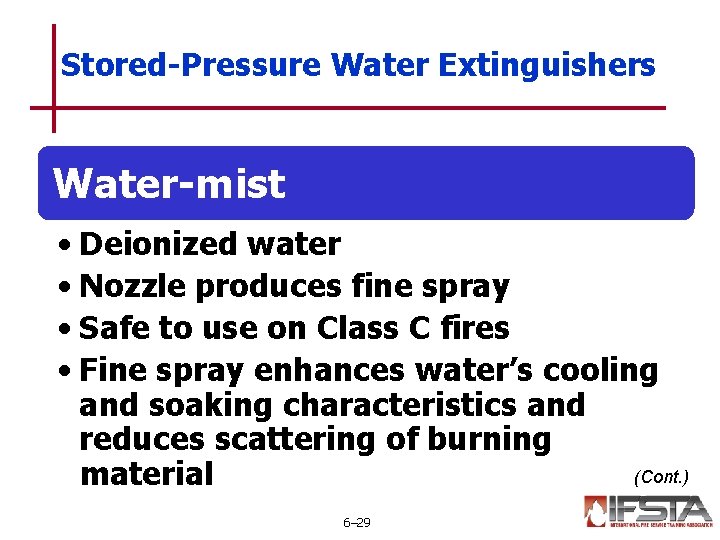 Stored-Pressure Water Extinguishers Water-mist • Deionized water • Nozzle produces fine spray • Safe