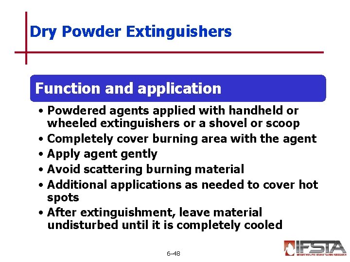 Dry Powder Extinguishers Function and application • Powdered agents applied with handheld or wheeled