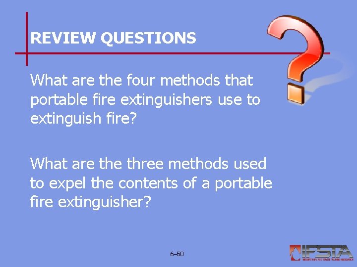 REVIEW QUESTIONS What are the four methods that portable fire extinguishers use to extinguish