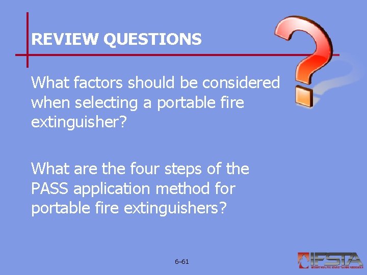 REVIEW QUESTIONS What factors should be considered when selecting a portable fire extinguisher? What