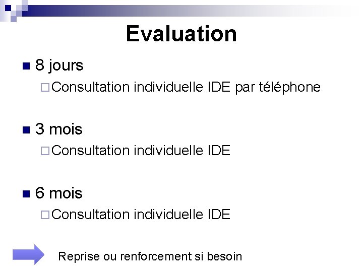 Evaluation n 8 jours ¨ Consultation individuelle IDE par téléphone n 3 mois ¨