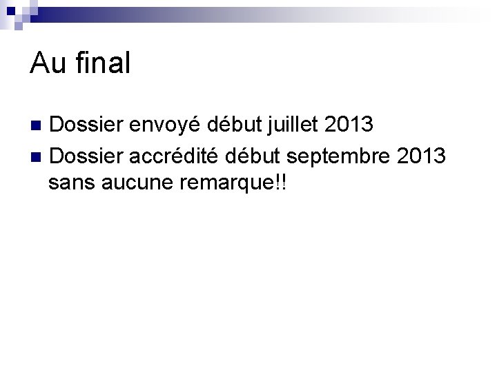 Au final Dossier envoyé début juillet 2013 n Dossier accrédité début septembre 2013 sans