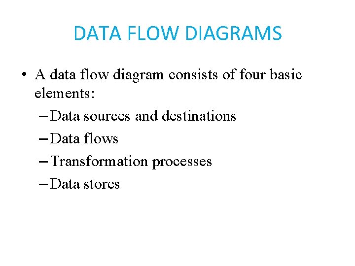 DATA FLOW DIAGRAMS • A data flow diagram consists of four basic elements: –