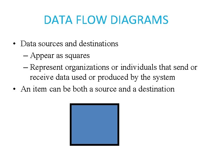 DATA FLOW DIAGRAMS • Data sources and destinations – Appear as squares – Represent