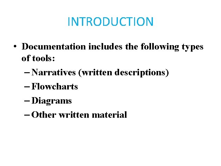 INTRODUCTION • Documentation includes the following types of tools: – Narratives (written descriptions) –