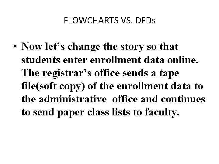 FLOWCHARTS VS. DFDs • Now let’s change the story so that students enter enrollment