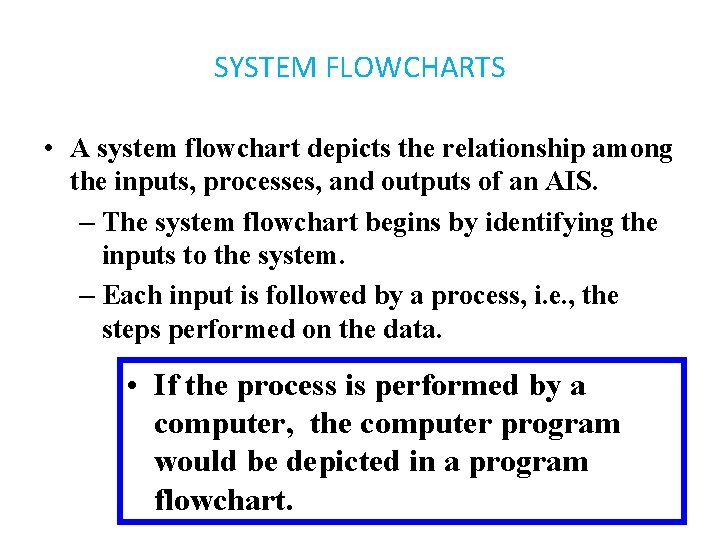 SYSTEM FLOWCHARTS • A system flowchart depicts the relationship among the inputs, processes, and