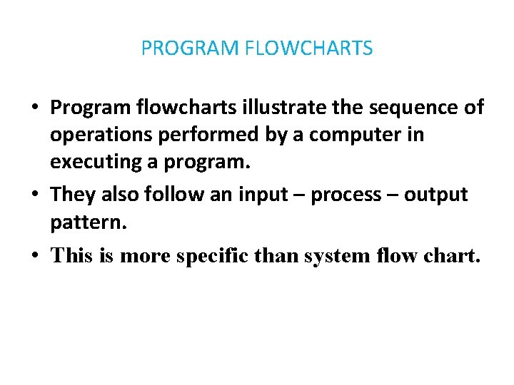 PROGRAM FLOWCHARTS • Program flowcharts illustrate the sequence of operations performed by a computer