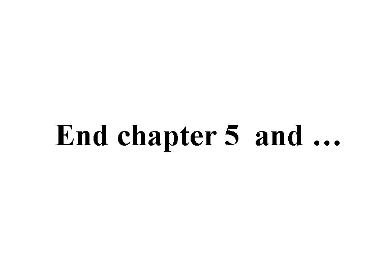 End chapter 5 and … 