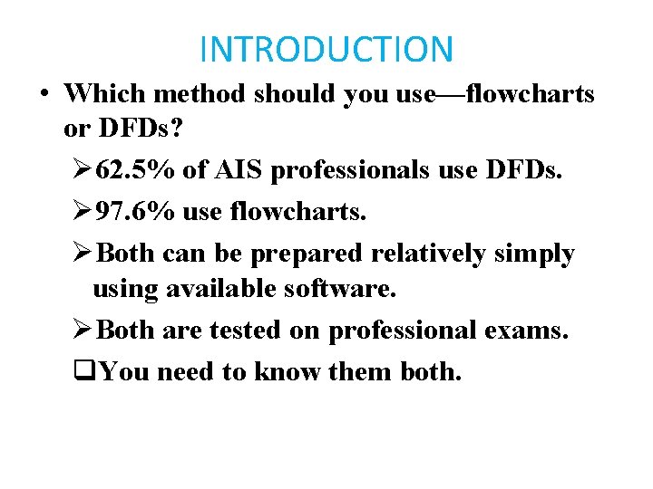 INTRODUCTION • Which method should you use—flowcharts or DFDs? Ø 62. 5% of AIS