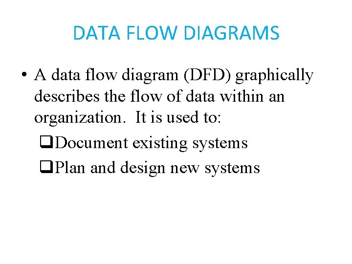 DATA FLOW DIAGRAMS • A data flow diagram (DFD) graphically describes the flow of