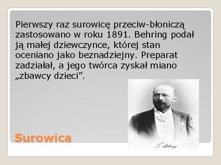 Pierwszy raz surowicę przeciw-błoniczą zastosowano w roku 1891. Behring podał ją małej dziewczynce, której