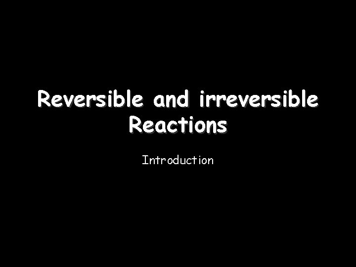 Reversible and irreversible Reactions Introduction Dr Seemal Jelani 1 