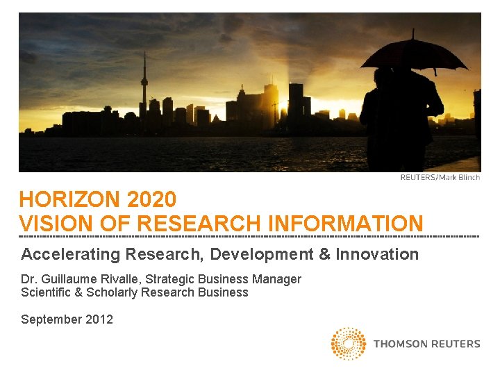 HORIZON 2020 VISION OF RESEARCH INFORMATION Accelerating Research, Development & Innovation Dr. Guillaume Rivalle,