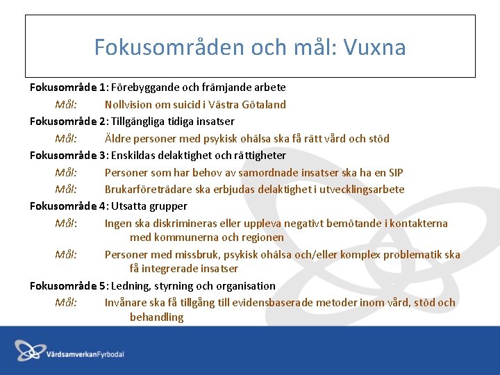 Fokusområden och mål: Vuxna Fokusområde 1: Förebyggande och främjande arbete Mål: Nollvision om suicid