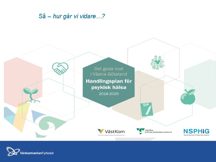 Så – hur går vi vidare…? 
