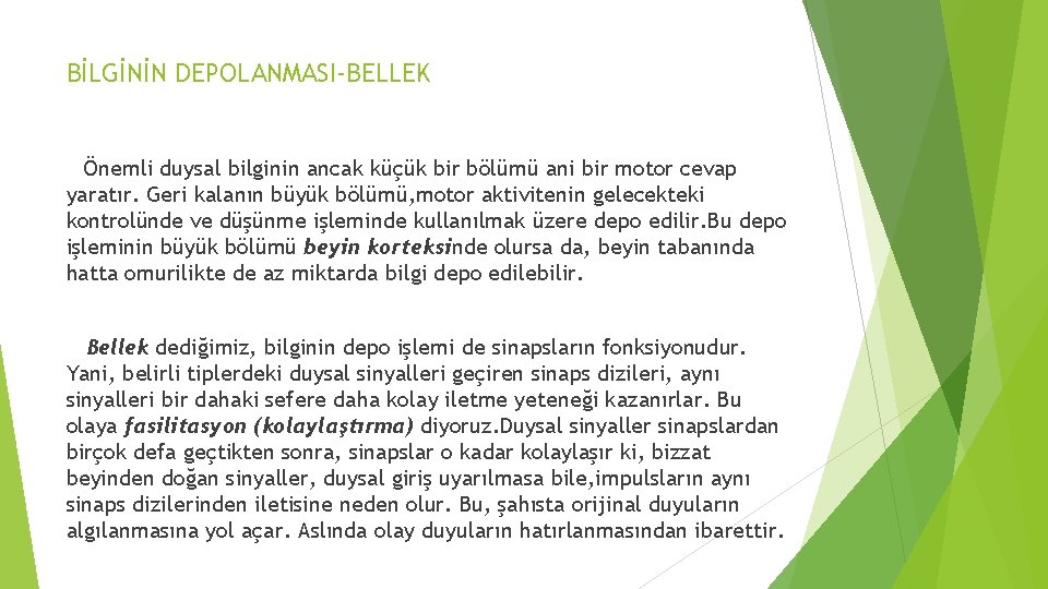 BİLGİNİN DEPOLANMASI-BELLEK Önemli duysal bilginin ancak küçük bir bölümü ani bir motor cevap yaratır. BİLGİNİN DEPOLANMASI-BELLEK Önemli duysal bilginin ancak küçük bir bölümü ani bir motor cevap yaratır.