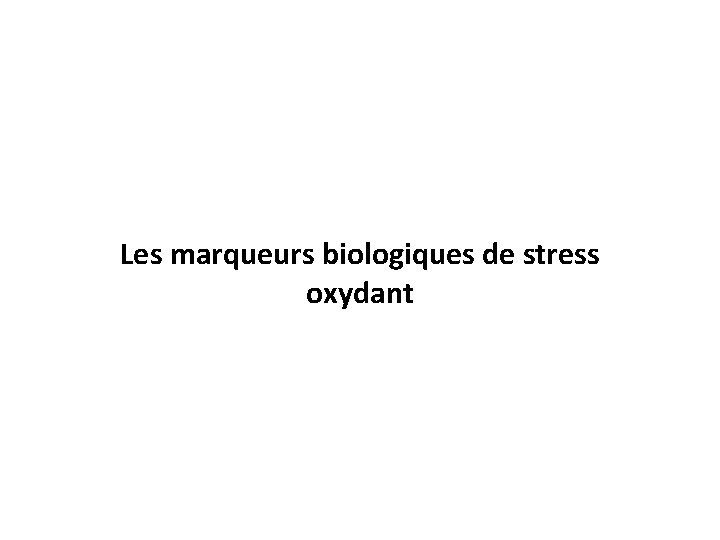 Les marqueurs biologiques de stress oxydant 