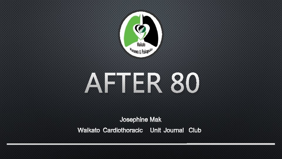 AFTER 80 JOSEPHINE MAK WAIKATO CARDIOTHORACIC UNIT JOURNAL CLUB 