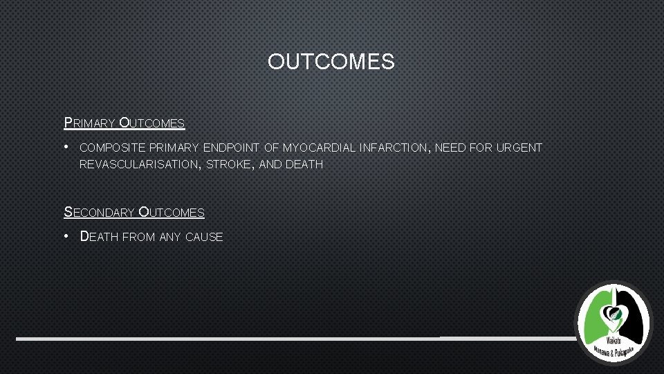 OUTCOMES PRIMARY OUTCOMES • COMPOSITE PRIMARY ENDPOINT OF MYOCARDIAL INFARCTION, NEED FOR URGENT REVASCULARISATION,