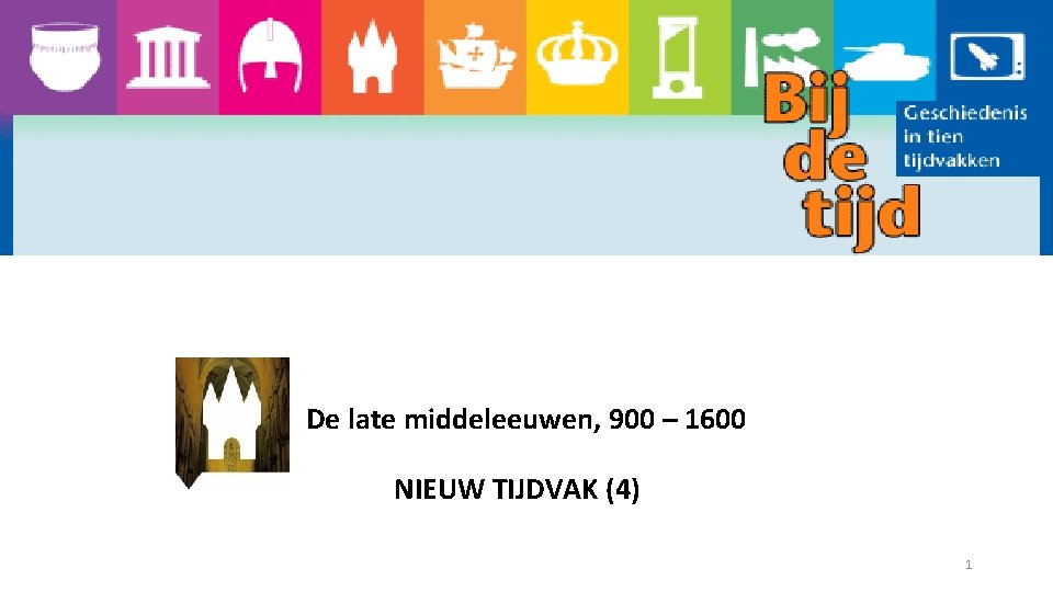 De late middeleeuwen, 900 – 1600 NIEUW TIJDVAK (4) 1 