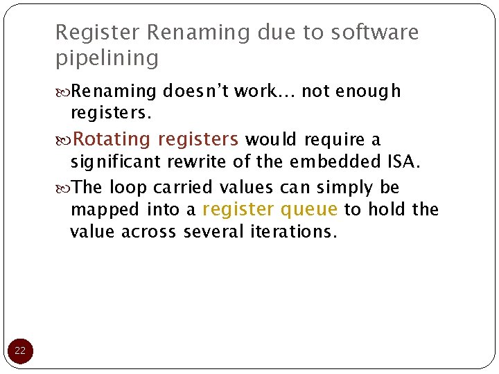 Register Renaming due to software pipelining Renaming doesn’t work… not enough registers. Rotating registers