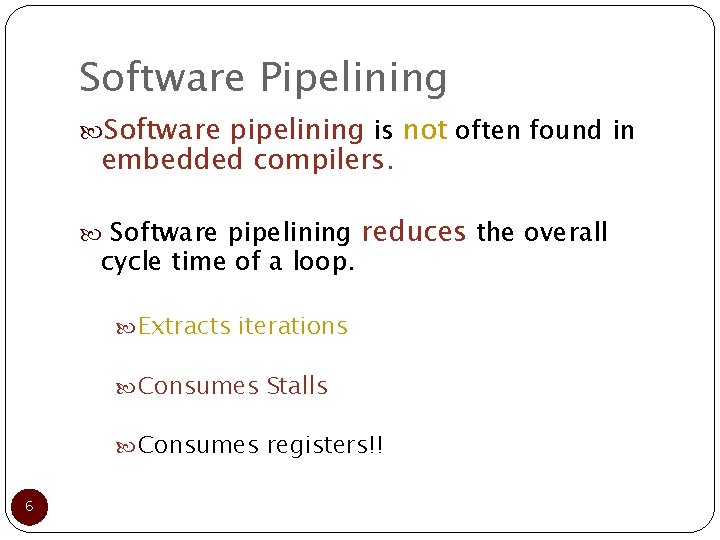 Software Pipelining Software pipelining is not often found in embedded compilers. Software pipelining cycle
