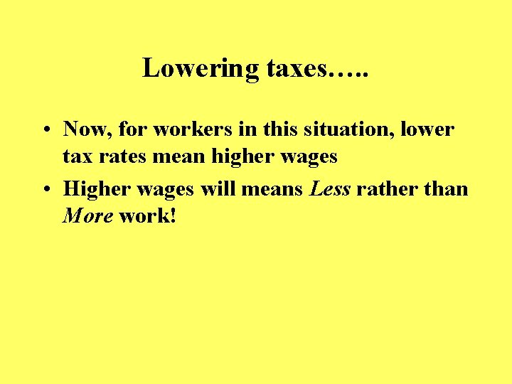 Lowering taxes…. . • Now, for workers in this situation, lower tax rates mean