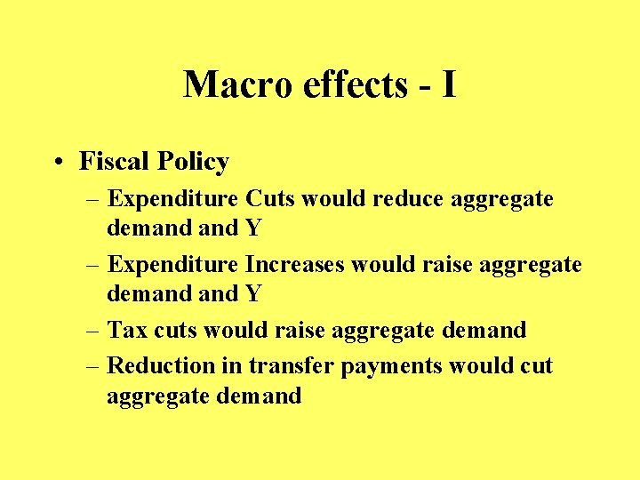 Macro effects - I • Fiscal Policy – Expenditure Cuts would reduce aggregate demand
