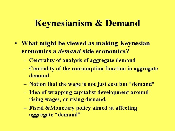 Keynesianism & Demand • What might be viewed as making Keynesian economics a demand-side