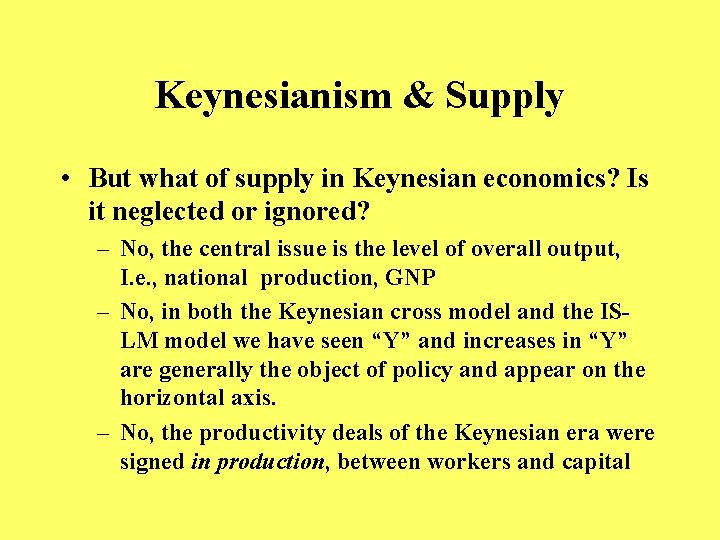 Keynesianism & Supply • But what of supply in Keynesian economics? Is it neglected